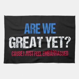 Are We Great Yet? I Just Feel Embarrassed II Tea Towel