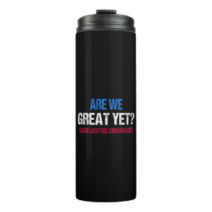 Are We Great Yet? I Just Feel Embarrassed II Thermal Tumbler
