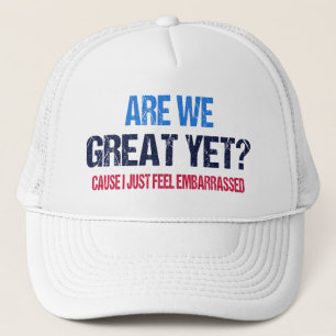 Are We Great Yet? I Just Feel Embarrassed II Trucker Hat