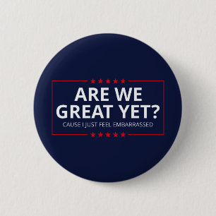 Are We Great Yet? I Just Feel Embarrassed III 6 Cm Round Badge