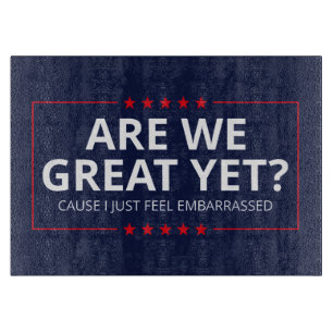 Are We Great Yet? I Just Feel Embarrassed III Cutting Board