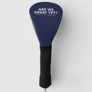 Are We Great Yet? I Just Feel Embarrassed III Golf Head Cover