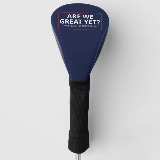 Are We Great Yet? I Just Feel Embarrassed III Golf Head Cover (Front)