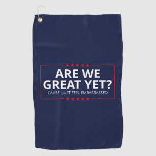 Are We Great Yet? I Just Feel Embarrassed III Golf Towel