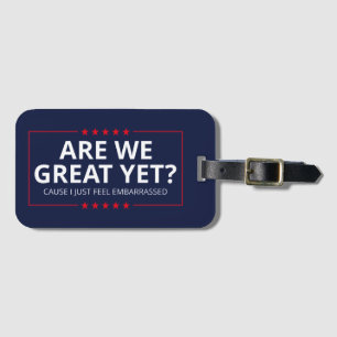 Are We Great Yet? I Just Feel Embarrassed III Luggage Tag