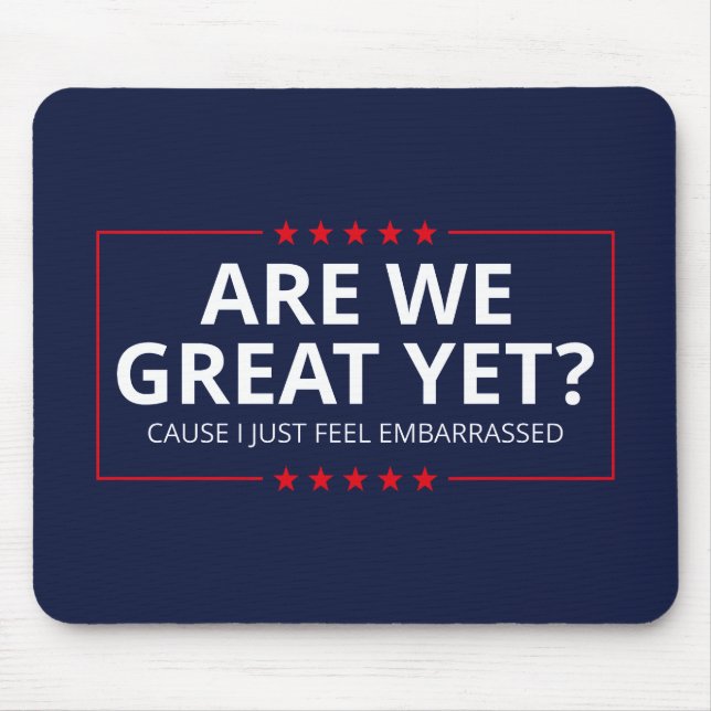 Are We Great Yet? I Just Feel Embarrassed III Mouse Mat (Front)