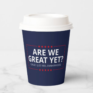 Are We Great Yet? I Just Feel Embarrassed III Paper Cups