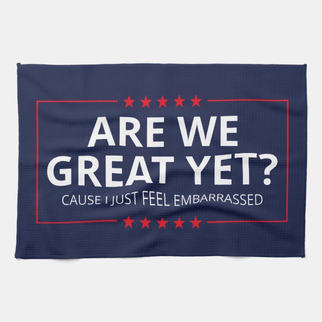 Are We Great Yet? I Just Feel Embarrassed III Tea Towel (Horizontal)