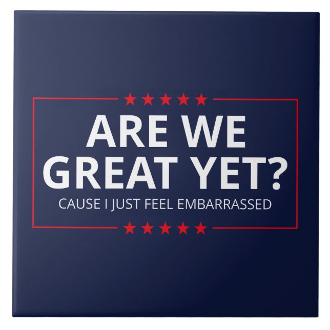 Are We Great Yet? I Just Feel Embarrassed III Tile (Front)