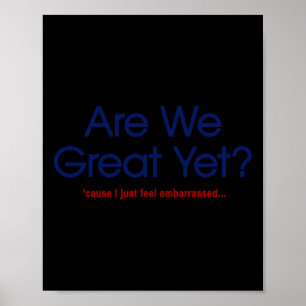 Are We Great Yet I Just Feel Emrred Funny Anti Tru Poster