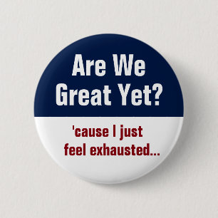 Are We Great Yet? I Just Feel Exhausted 6 Cm Round Badge