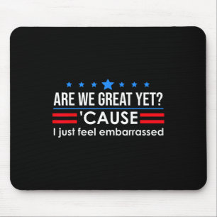 Are We Great Yet Shirt Men I Just Feel Embarred Mouse Mat