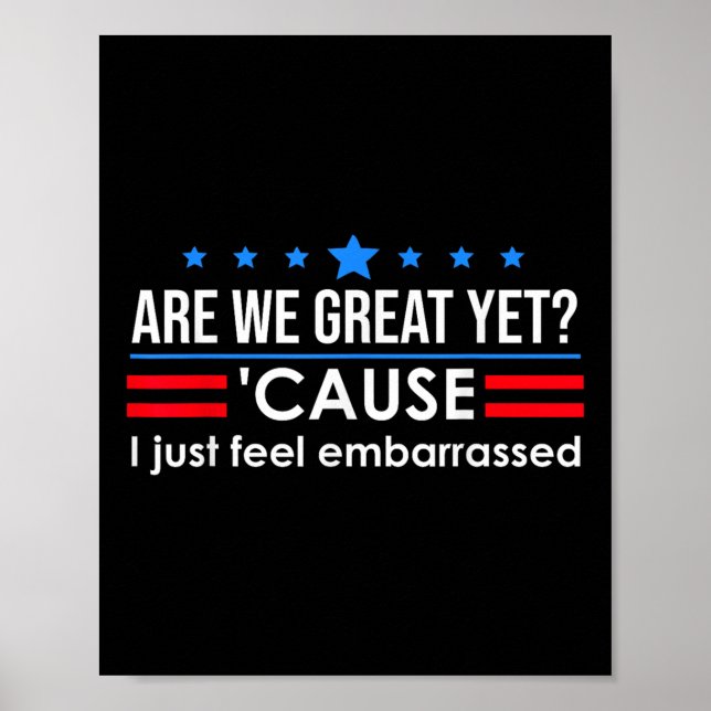 Are We Great Yet Shirt Men I Just Feel Embarred Poster (Front)
