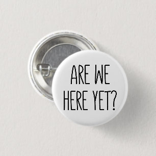 Are We Here Yet? Button