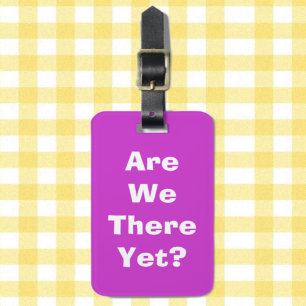 Are we there yet? luggage tag