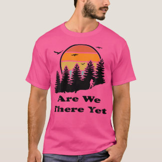 Are We There Yet Nature Lovers Back Packing Walkin T-Shirt