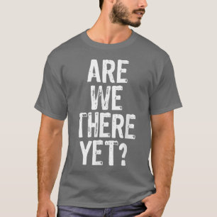 Are We There Yet Road Trip Family Travel Funny Chr T-Shirt