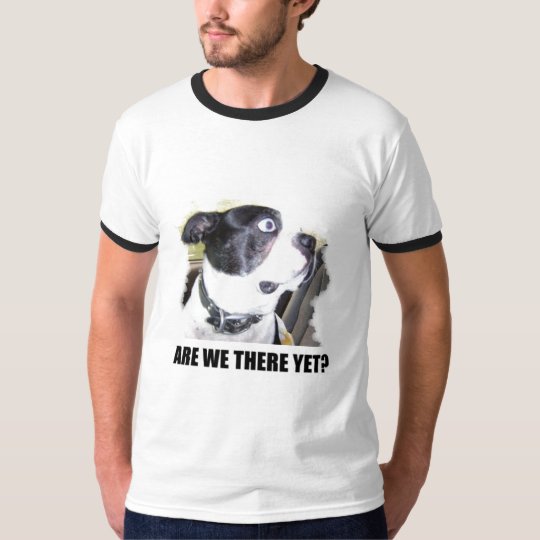 ARE WE THERE YET T-Shirt