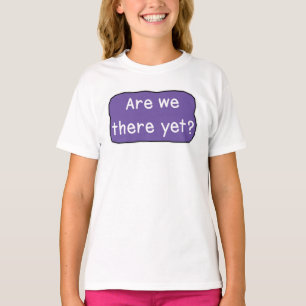 Are we there yet? T-Shirt