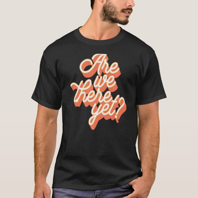 Are We There Yet  Vacation Road Trip Wanderlust Re T-Shirt (Front)