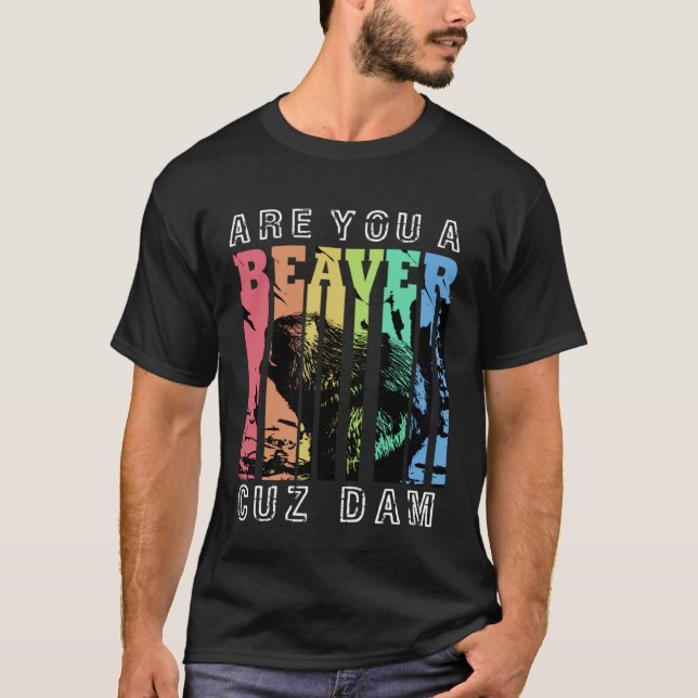 Are You A Beaver Cuz Dam T-Shirt (Front)