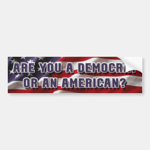 Are you a Democrat or an American? Bumper Sticker