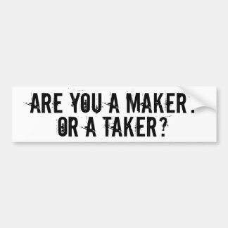 ARE YOU A MAKER OR A TAKER? BUMPER STICKER