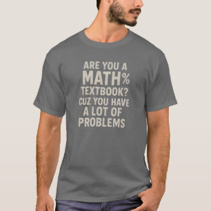 Are you a math % textbook? Cuz you have a lot of p T-Shirt