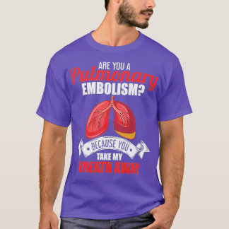 Are You A Pulmonary Embolism Take My Breath Away T-Shirt