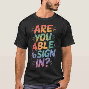 Are You Able To Sign In Programmer Tech Jokes - T-Shirt