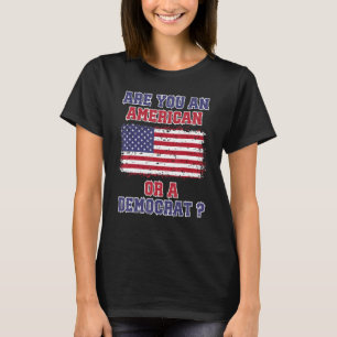 Are You An American Or A Democrat Anti Liberal T-Shirt