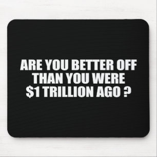 ARE YOU BETTER OFF THAN YOU WERE 1 TRILLION DOLLAR MOUSE MAT