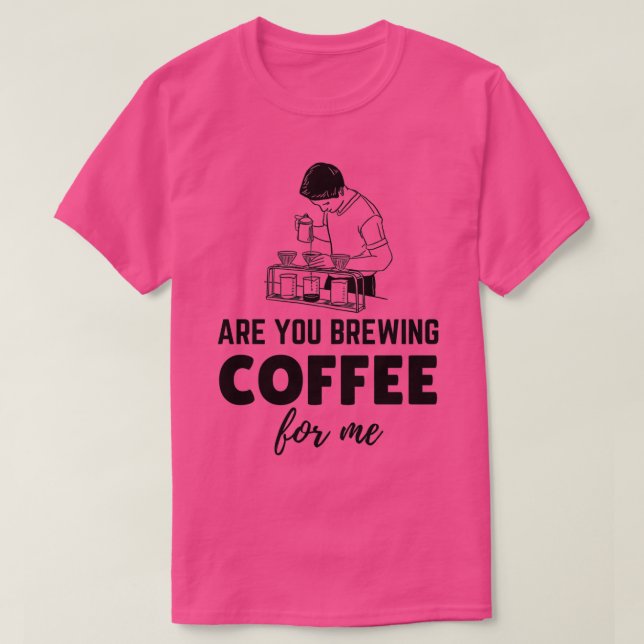 Are You Brewing Coffee For Me classique 20 T-Shirt (Design Front)
