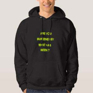 Are you burdened by what has been hoodie