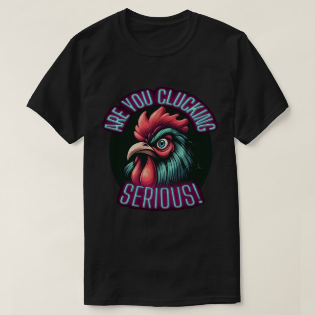 Are You Clucking Serious T-Shirt (Design Front)