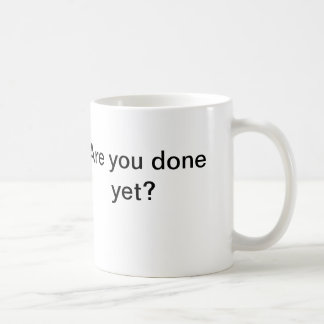 Are you done yet? mug