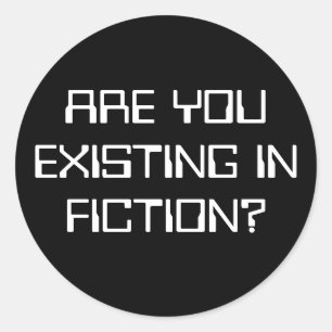 ARE YOU EXISTING IN FICTION? CLASSIC ROUND STICKER
