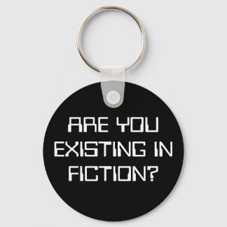 ARE YOU EXISTING IN FICTION? KEY RING