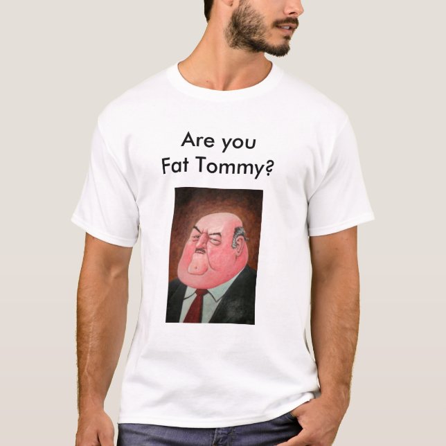 Are you Fat Tommy? T-Shirt (Front)