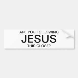 Are you following Jesus this close? Bumper Sticker