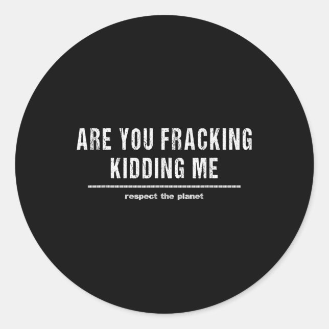 Are You Fracking Kidding Me Lng Oil Exploration En Classic Round Sticker (Front)