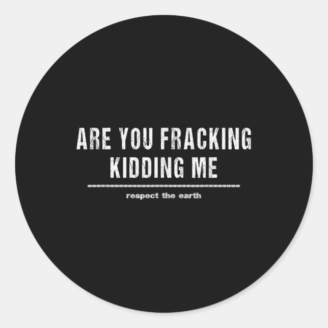 Are You Fracking Kidding Me Lng Oil Exploration En Classic Round Sticker (Front)