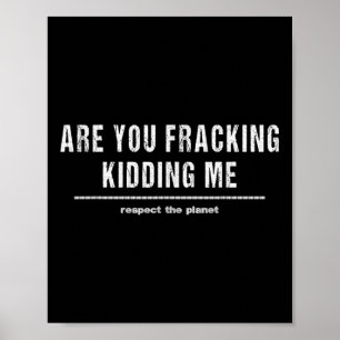 Are You Fracking Kidding Me Lng Oil Exploration En Poster