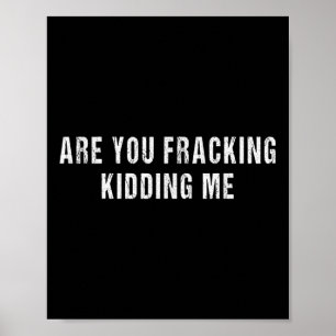 Are You Fracking Kidding Me Lng Oil Exploration En Poster