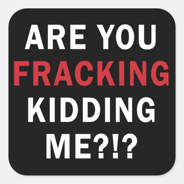 Are you Fracking Kidding Me?!? - Square Stickers (Front)