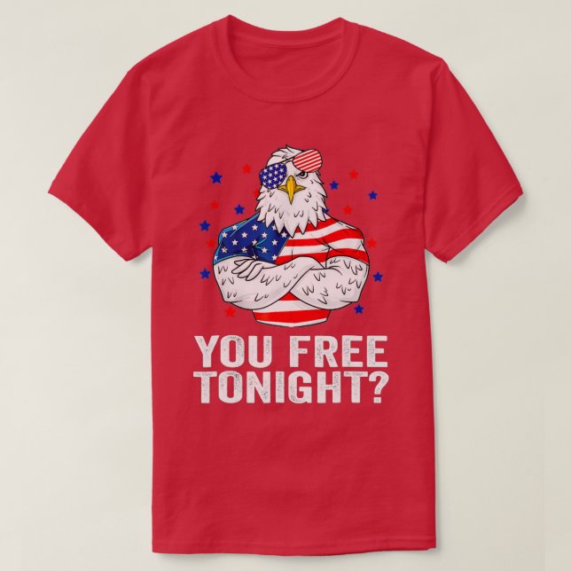 Are You Free Tonight 4th Of July Independence Day  T-Shirt (Design Front)