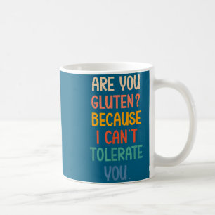 Are You Gluten Because I Can't Tolerate You Funny  Coffee Mug