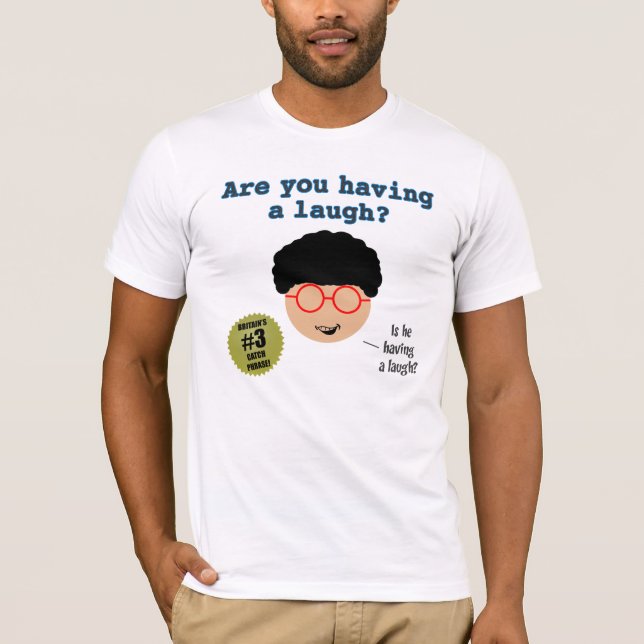 Are You Having A Laugh T-Shirt (Front)