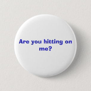 Are you hitting on me? 6 cm round badge
