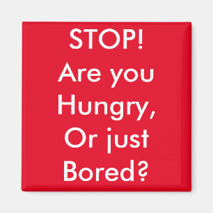 Are you hungry or bored? magnet